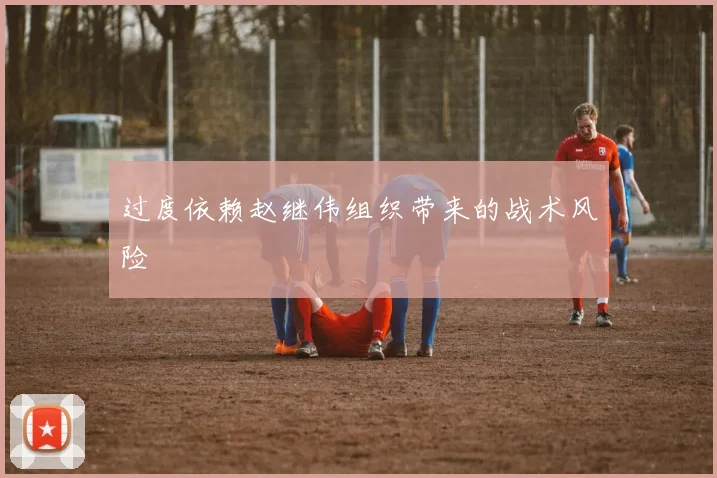 过度依赖赵继伟组织带来的战术风险
