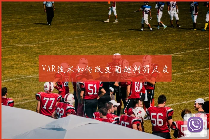 VAR技术如何改变葡超判罚尺度