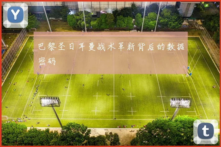巴黎圣日耳曼战术革新背后的数据密码